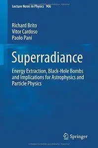 Superradiance: Energy Extraction, Black-Hole Bombs and Implications for Astrophysics and Particle Physics (Repost)