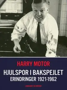 «Hjulspor i bakspejlet. Erindringer 1921-1962» by Harry Motor