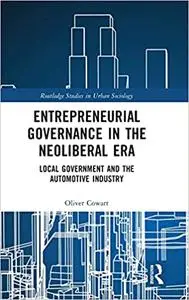 Entrepreneurial Governance in the Neoliberal Era: Local Government and the Automotive Industry