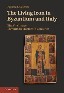 The Living Icon in Byzantium and Italy: The Vita Image, Eleventh to Thirteenth Centuries