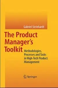 The Product Manager's Toolkit: Methodologies, Processes and Tasks in High-Tech Product Management (repost)