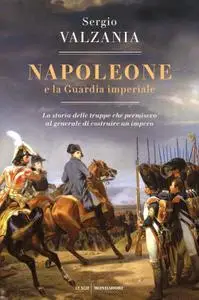 Sergio Valzania - Napoleone e la Guardia imperiale