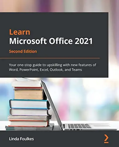Learn Microsoft Office 2021: Your one-stop guide to upskilling with new features of Word, PowerPoint, Excel, Outlook and Teams
