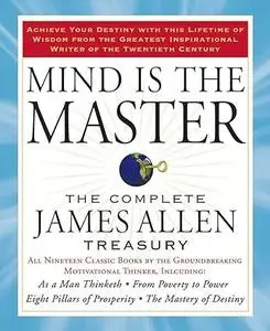 Mind is the Master: The Complete James Allen Treasury