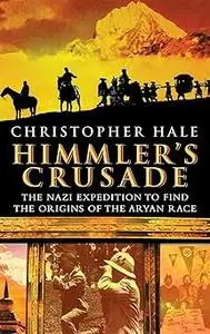 Himmler's Crusade: The Nazi Expedition to Find the Origins of the Aryan Race