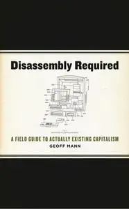 Disassembly Required: A Field Guide to Actually Existing Capitalism (Repost)