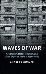 Waves of War: Nationalism, State Formation, and Ethnic Exclusion in the Modern World