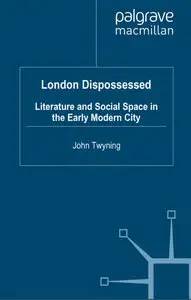 London Dispossessed: Literature and Social Space in the Early Modern City (Language, Discourse, Society) by John Twyning