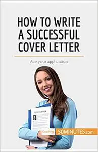 How to Write a Successful Cover Letter: Ace your application