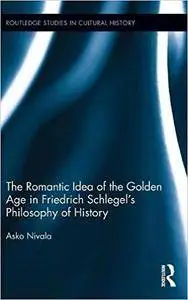 The Romantic Idea of the Golden Age in Friedrich Schlegel's Philosophy of History