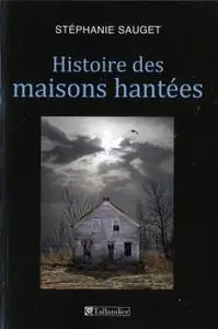 Stéphanie Sauget, "Histoire des maisons hantées: France, Grande-Bretagne, Etats-Unis - 1780-1940"