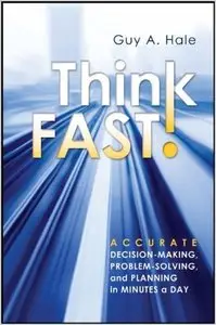 Think Fast!: Accurate Decision-Making, Problem-Solving, and Planning in Minutes a Day (repost)