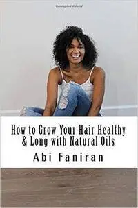 How to Grow Your Hair Healthy & Long with Natural Oils