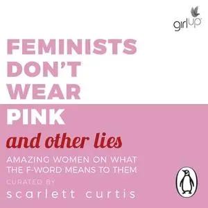 «Feminists Don't Wear Pink (and other lies)» by Scarlett Curtis