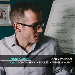 James W. Iman - Iman Album 1: James W. Iman Plays Schoenberg, Boulez, Webern & Amy (2022) [Official Digital Download]