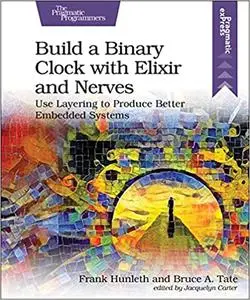 Build a Binary Clock with Elixir and Nerves: Use Layering to Produce Better Embedded Systems