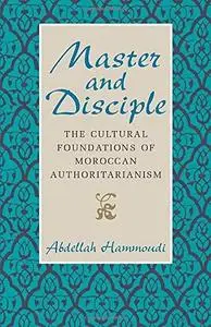 Master And Disciple: The Cultural Foundations Of Moroccan Authoritarianism