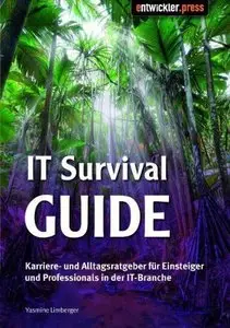 IT Survival Guide: Karriere- und Alltags-Ratgeber für Einsteiger und Professionals in der IT-Branche