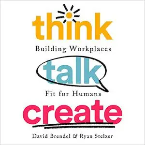 Think Talk Create: Building Workplaces Fit for Humans [Audiobook]