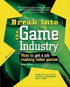 Ernest Adams, "Break Into The Game Industry: How to Get A Job Making Video Games" (repost)