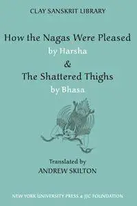 How the Nagas Were Pleased & The Shattered Thighs (Clay Sanskrit Library)