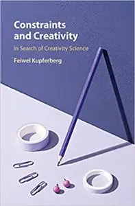 Constraints and Creativity: In Search of Creativity Science