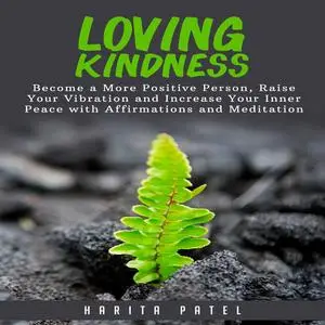 «Loving Kindness: Become a More Positive Person, Raise Your Vibration and Increase Your Inner Peace with Affirmations an