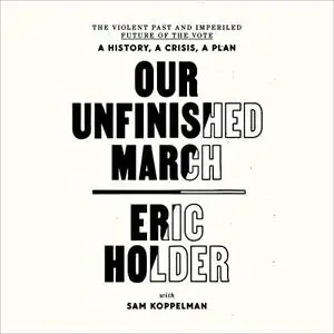 Our Unfinished March: The Violent Past and Imperiled Future of the Vote-A History, a Crisis, a Plan [Audiobook]