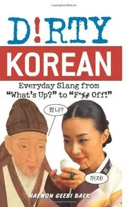 Dirty Korean: Everyday Slang from "What's Up?" to "F*%# Off!" (repost)