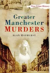 «Greater Manchester Murders» by Alan Hayhurst
