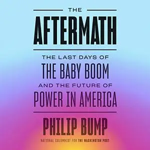 The Aftermath: The Last Days of the Baby Boom and the Future of Power in America [Audiobook]