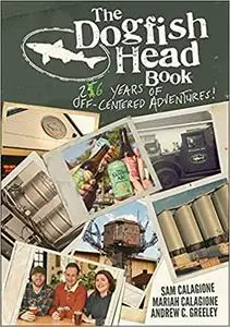 The Dogfish Head Book: 26 Years of Off-Centered Adventures