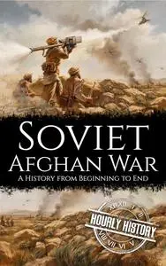 Soviet-Afghan War: A History from Beginning to End (The Cold War)