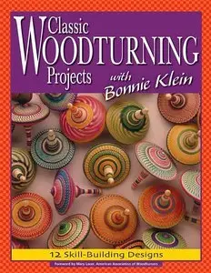Classic Woodturning Projects with Bonnie Klein - 12 Skill-Building Designs (repost)