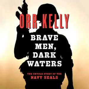 «Brave Men, Dark Waters - The Untold Story of the Navy SEALs» by Orr Kelly