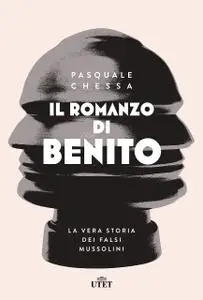 Pasquale Chessa - Il romanzo di Benito. La vera storia dei falsi Mussolini