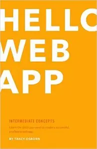 Hello Web App: Intermediate Concepts: Learn the Skills You Need to Create a Successful, Profitable Web App