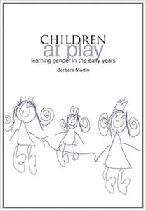 Children at Play: Learning Gender in the Early Years