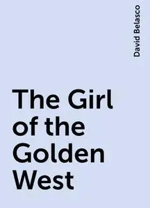 «The Girl of the Golden West» by David Belasco