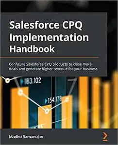 Salesforce CPQ Implementation Handbook: Configure Salesforce CPQ products to close more deals and generate higher revenue