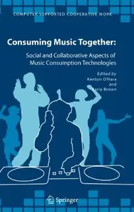 Consuming Music Together: Social and Collaborative Aspects of Music Consumption Technologies by Kenton O'Hara