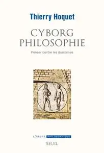 Thierry Hoquet, "Cyborg philosophie : Penser contre les dualismes"