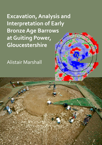 Excavation, Analysis and Interpretation of Early Bronze Age Barrows at Guiting Power, Gloucestershire