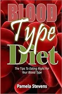 Blood Type Diet: The Tips to Eating Right for Your Blood Type!