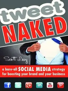 Tweet Naked: A Bare-All Social Media Strategy for Boosting Your Brand and Your Business (repost)