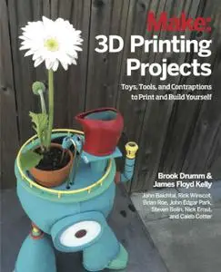 Make: 3D Printing Projects: Toys, Bots, Tools, and Vehicles To Print Yourself