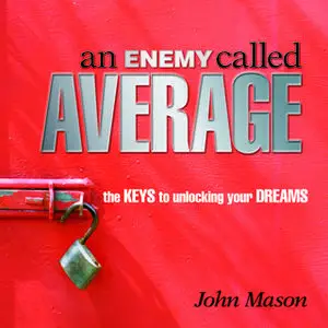 «An Enemy Called Average: The keys for unlocking your Dreams» by John Mason