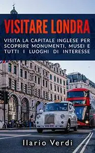 VISITARE LONDRA: Visita la capitale inglese per scoprire monumenti, musei e tutti i luoghi di interesse