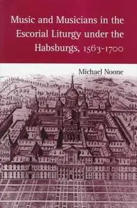 Music and Musicians in the Escorial Liturgy under the Habsburgs, 1563-1700