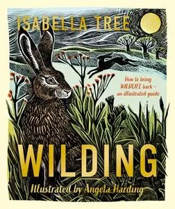 Wilding: How to Bring Wildlife Back - An Illustrated Guide